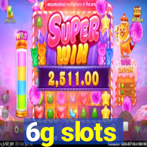 6g slots